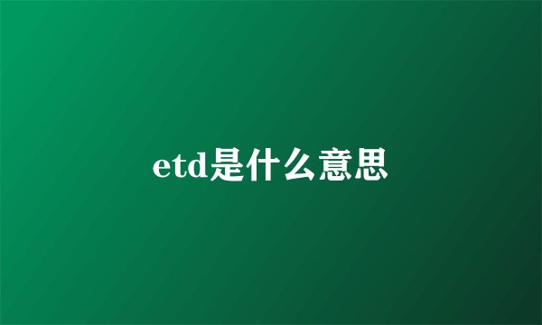 etd是什么意思