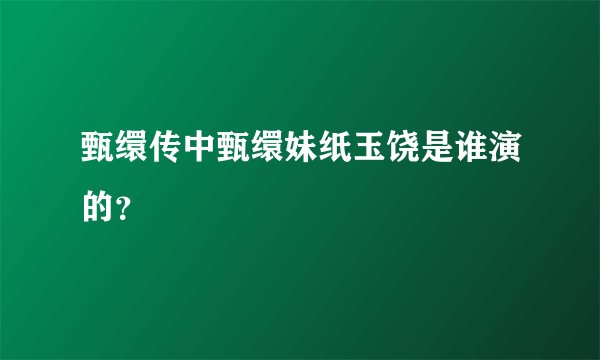 甄缳传中甄缳妹纸玉饶是谁演的？