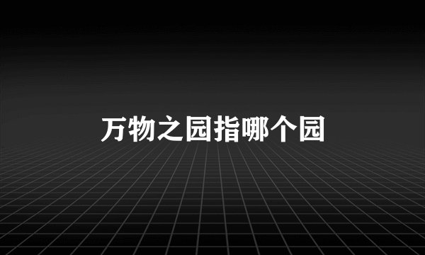 万物之园指哪个园
