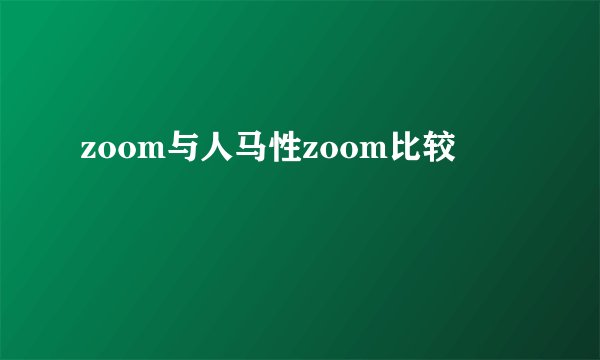 zoom与人马性zoom比较