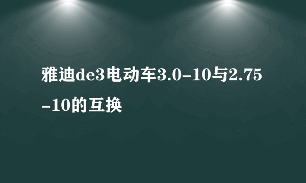 雅迪de3电动车3.0-10与2.75-10的互换