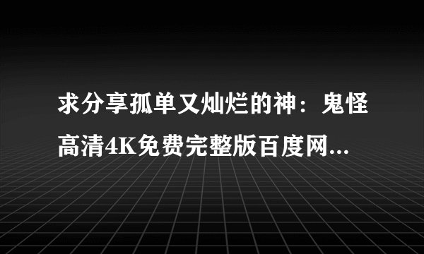 求分享孤单又灿烂的神：鬼怪高清4K免费完整版百度网盘资源链接