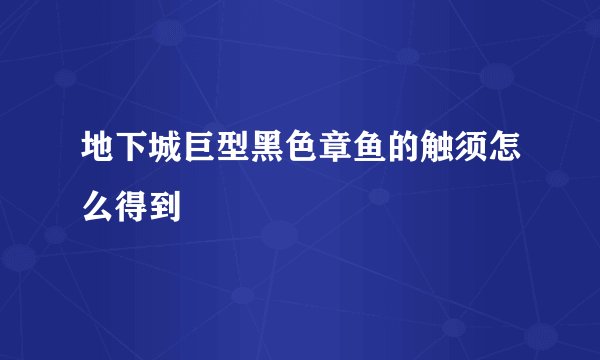 地下城巨型黑色章鱼的触须怎么得到