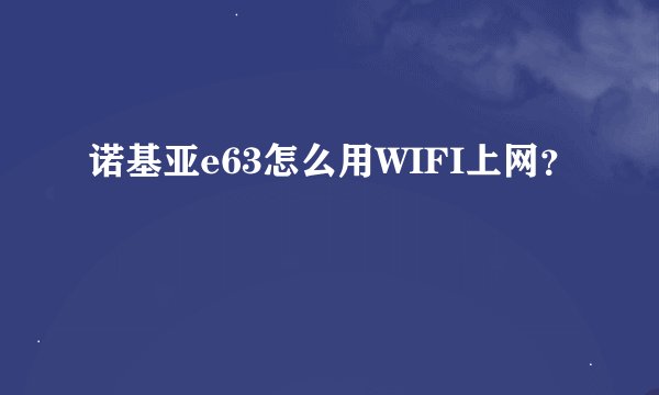 诺基亚e63怎么用WIFI上网？