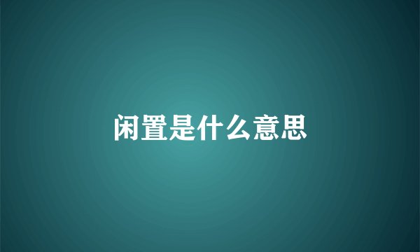 闲置是什么意思