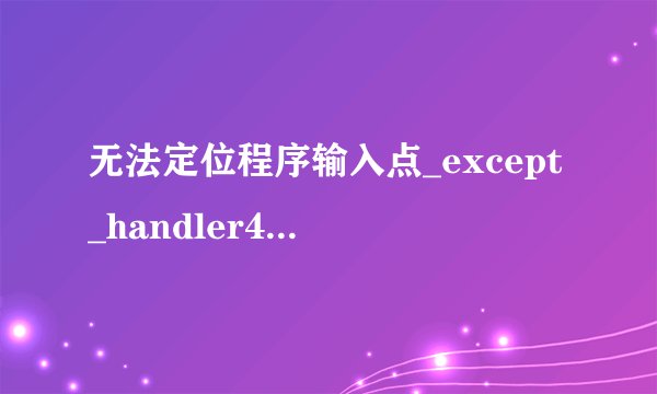 无法定位程序输入点_except_handler4_common 于动态链接库msvcrt.dll上