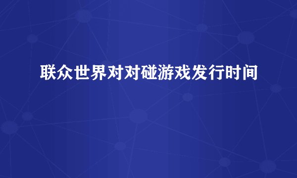 联众世界对对碰游戏发行时间