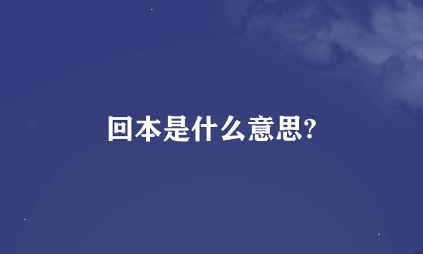 回本是什么意思?