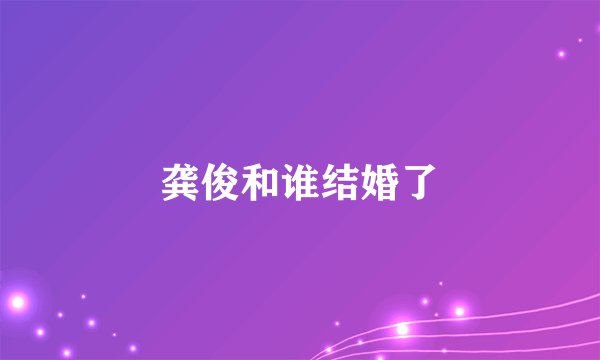 龚俊和谁结婚了