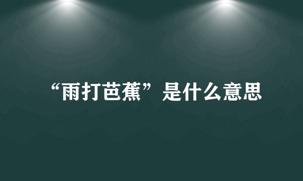 “雨打芭蕉”是什么意思