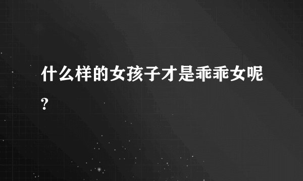 什么样的女孩子才是乖乖女呢?