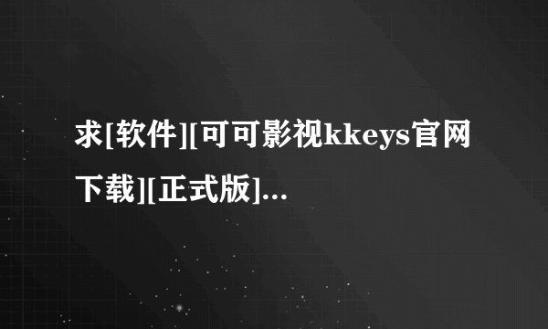 求[软件][可可影视kkeys官网下载][正式版][纯净版][官方正版][官网版][…网盘链接获取