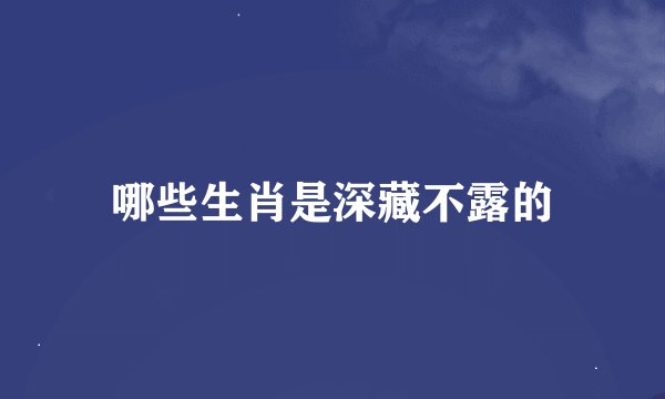 哪些生肖是深藏不露的
