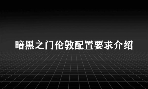 暗黑之门伦敦配置要求介绍