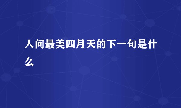 人间最美四月天的下一句是什么