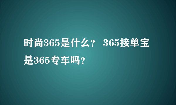 时尚365是什么？ 365接单宝是365专车吗？