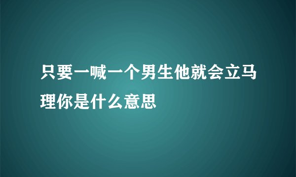 只要一喊一个男生他就会立马理你是什么意思