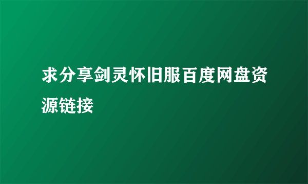 求分享剑灵怀旧服百度网盘资源链接