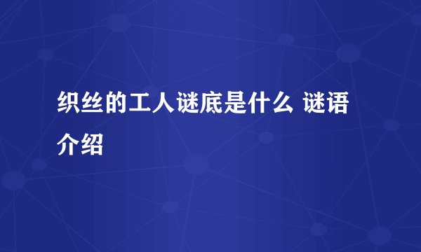 织丝的工人谜底是什么 谜语介绍