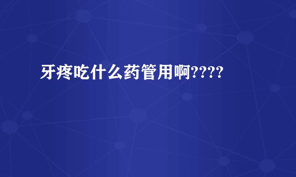 牙疼吃什么药管用啊????