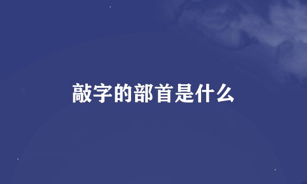敲字的部首是什么