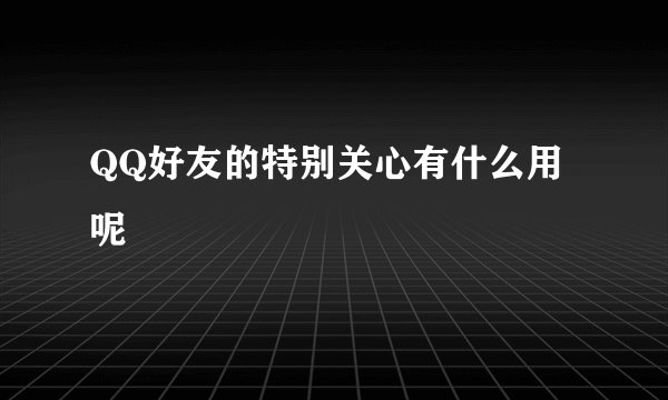 QQ好友的特别关心有什么用呢