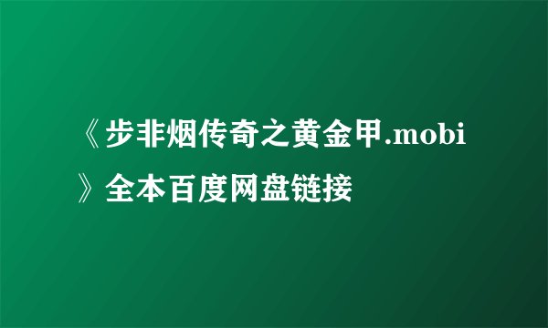 《步非烟传奇之黄金甲.mobi》全本百度网盘链接