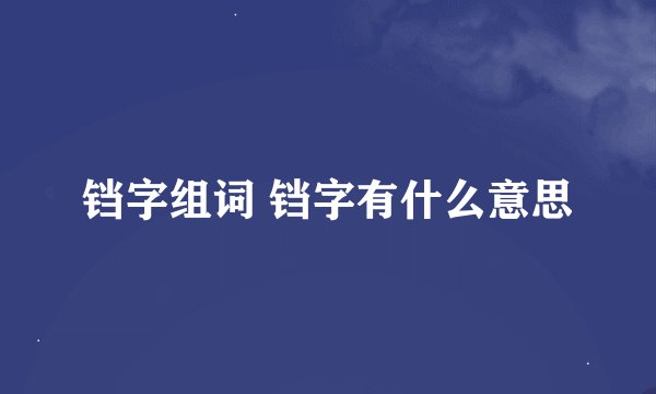 铛字组词 铛字有什么意思