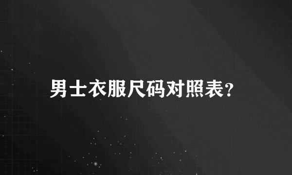 男士衣服尺码对照表？