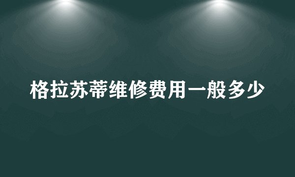格拉苏蒂维修费用一般多少