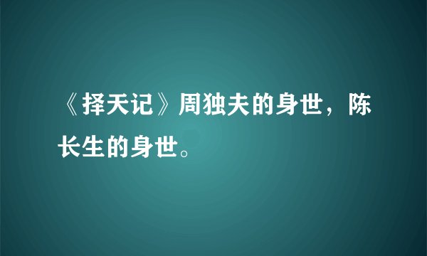 《择天记》周独夫的身世，陈长生的身世。