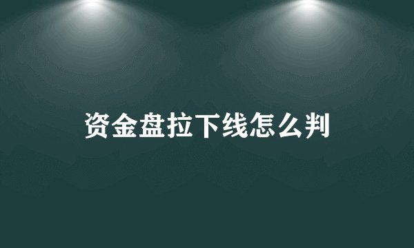 资金盘拉下线怎么判