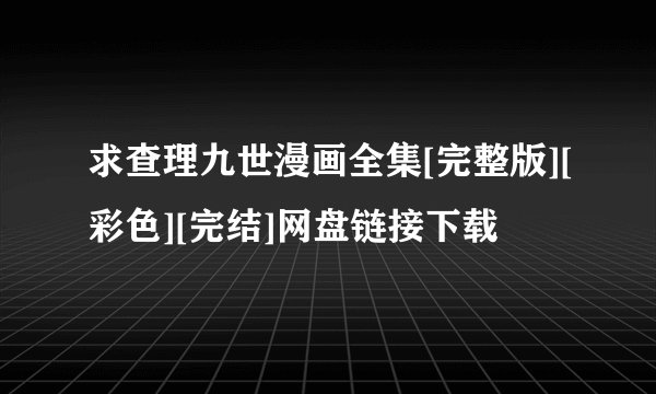 求查理九世漫画全集[完整版][彩色][完结]网盘链接下载