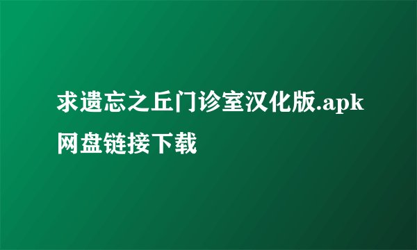 求遗忘之丘门诊室汉化版.apk网盘链接下载