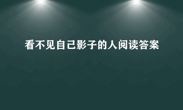 看不见自己影子的人阅读答案