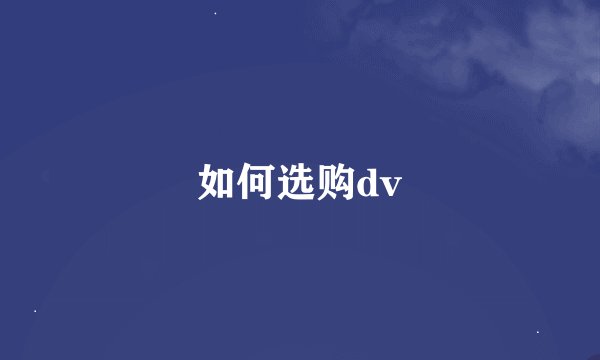 如何选购dv