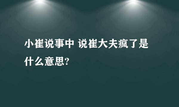 小崔说事中 说崔大夫疯了是什么意思?