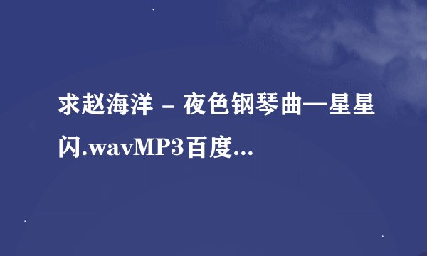 求赵海洋 - 夜色钢琴曲—星星闪.wavMP3百度网盘资源下载
