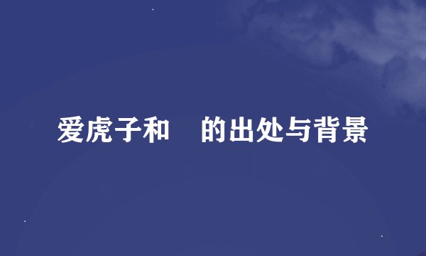 爱虎子和獴的出处与背景
