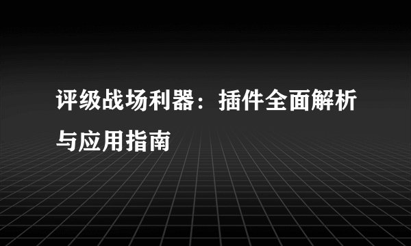 评级战场利器：插件全面解析与应用指南