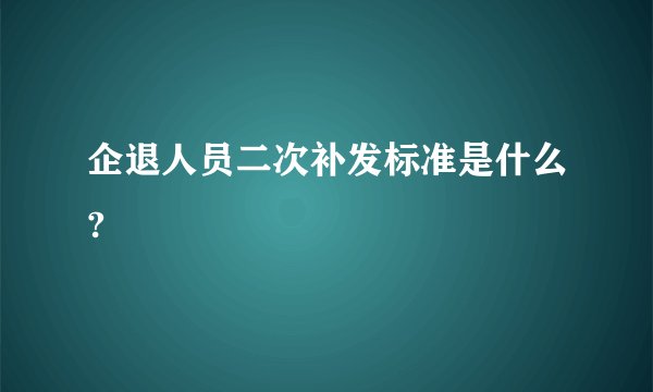 企退人员二次补发标准是什么?