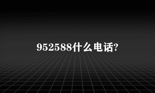 952588什么电话?