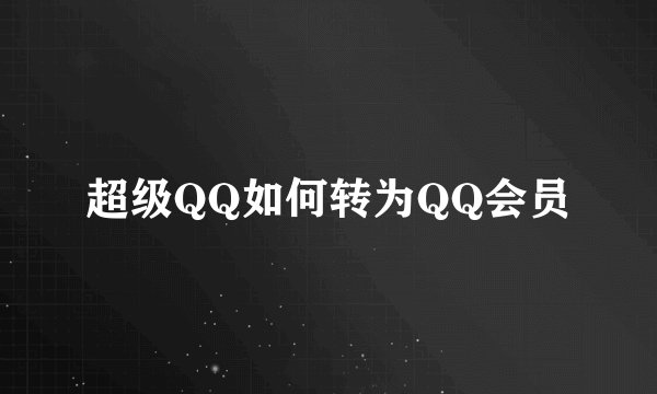 超级QQ如何转为QQ会员