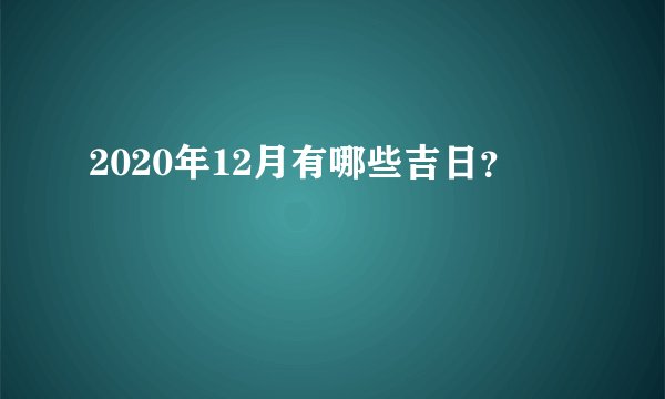 2020年12月有哪些吉日？