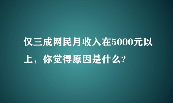 仅三成网民月收入在5000元以上,你觉得原因是什么?
