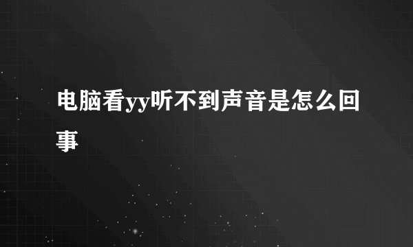 电脑看yy听不到声音是怎么回事