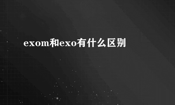 exom和exo有什么区别