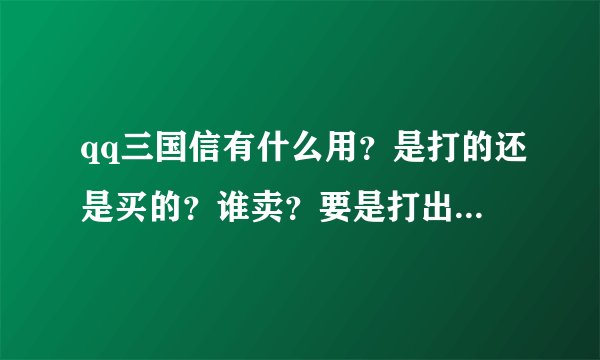 qq三国信有什么用？是打的还是买的？谁卖？要是打出来的去哪打？