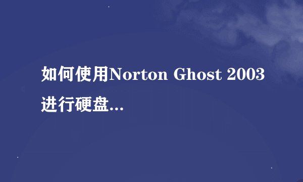 如何使用Norton Ghost 2003进行硬盘分区备份并还原？
