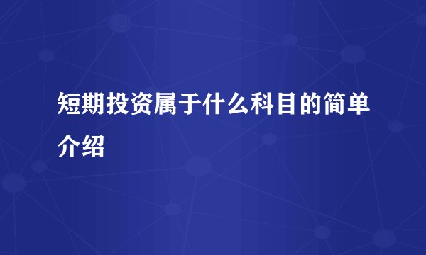 短期投资属于什么科目的简单介绍